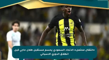 «انتقال محتمل» الاتحاد السعودي يحسم مستقبل طلال حاجي قبل انطلاق الدوري الإسباني